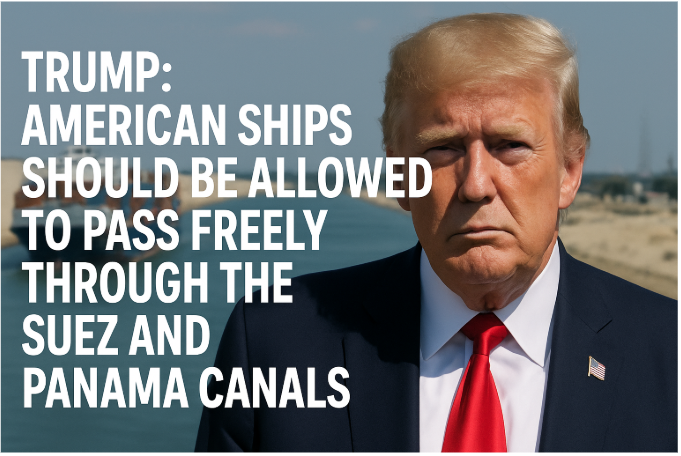 Trump: American Ships Should Be Allowed to Pass Freely Through the Suez and Panama Canals